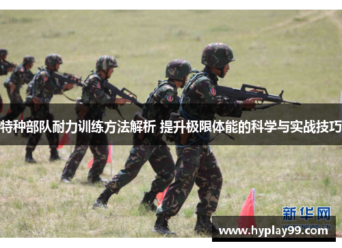 特种部队耐力训练方法解析 提升极限体能的科学与实战技巧 特种部队耐力训练方法解析 提升极限体能的科学与实战技巧